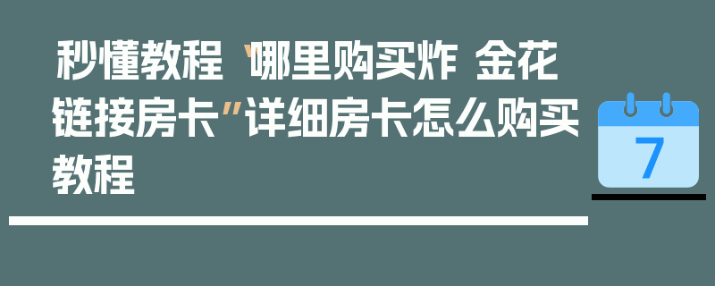 秒懂教程“哪里购买炸 金花链接房卡”详细房卡怎么购买教程