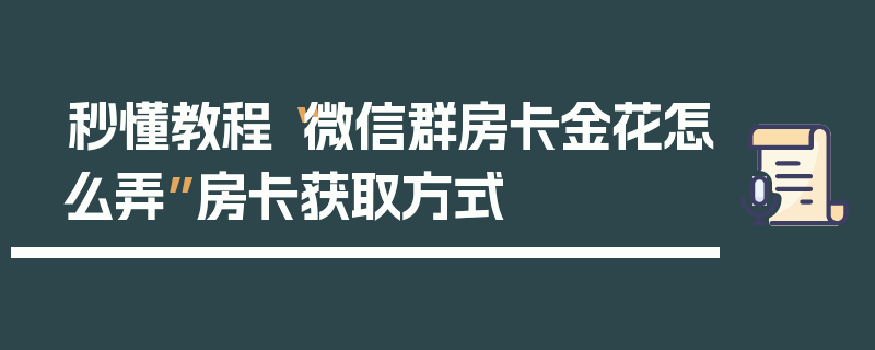 秒懂教程“微信群房卡金花怎么弄”房卡获取方式