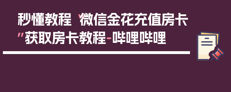 秒懂教程“微信金花充值房卡”获取房卡教程-哔哩哔哩