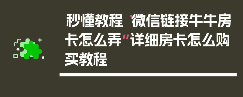 秒懂教程“微信链接牛牛房卡怎么弄”详细房卡怎么购买教程