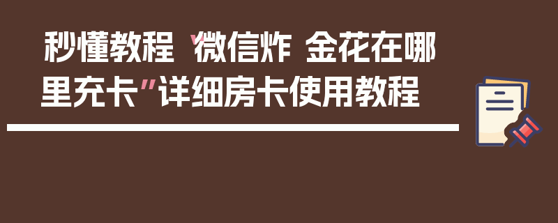 秒懂教程“微信炸 金花在哪里充卡”详细房卡使用教程