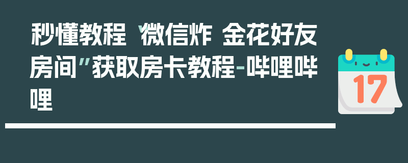 秒懂教程“微信炸 金花好友房间”获取房卡教程-哔哩哔哩