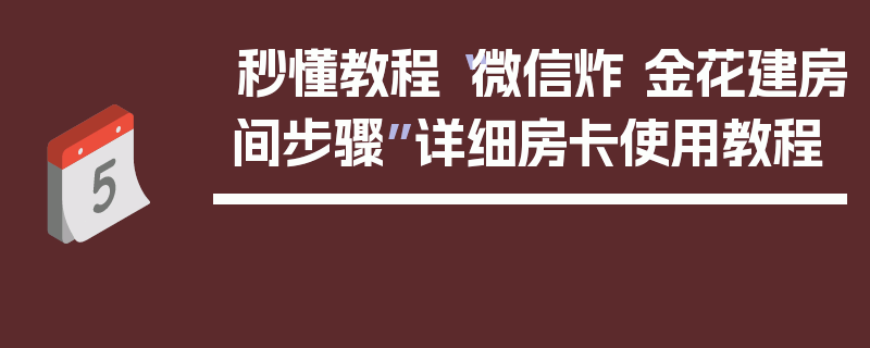 秒懂教程“微信炸 金花建房间步骤”详细房卡使用教程