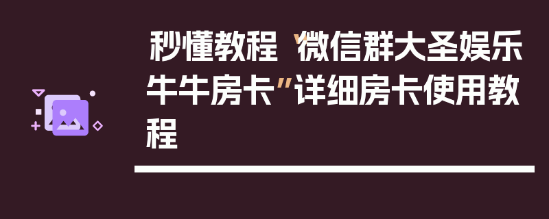 秒懂教程“微信群大圣娱乐牛牛房卡”详细房卡使用教程