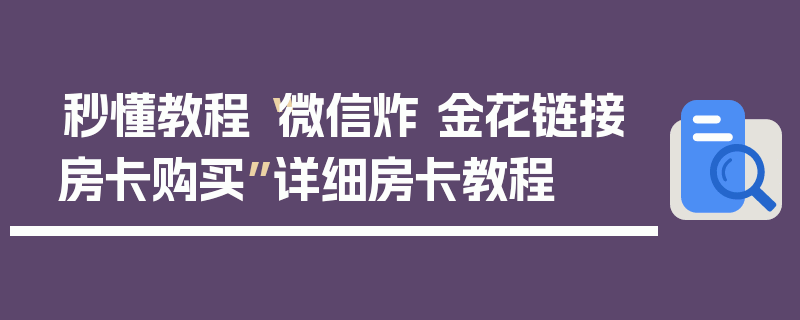 秒懂教程“微信炸 金花链接房卡购买”详细房卡教程