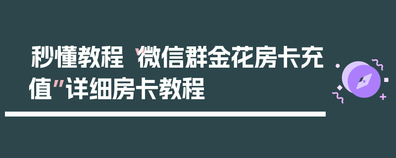 秒懂教程“微信群金花房卡充值”详细房卡教程
