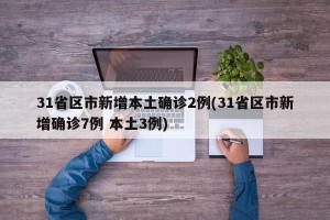 31省区市新增本土确诊2例(31省区市新增确诊7例 本土3例)