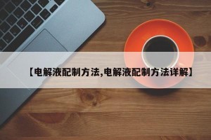 【电解液配制方法,电解液配制方法详解】