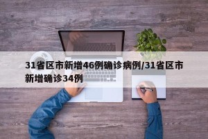 31省区市新增46例确诊病例/31省区市新增确诊34例