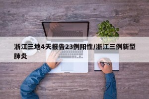 浙江三地4天报告23例阳性/浙江三例新型肺炎