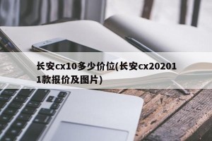 长安cx10多少价位(长安cx202011款报价及图片)