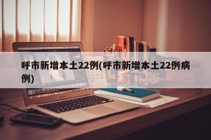 呼市新增本土22例(呼市新增本土22例病例)