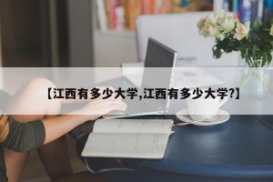 【江西有多少大学,江西有多少大学?】