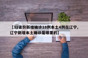 【31省份新增确诊18例本土4例在辽宁,辽宁新增本土确诊是哪里的】