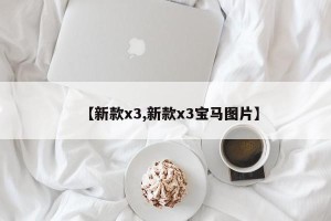 【新款x3,新款x3宝马图片】
