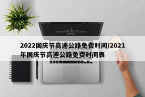 2022国庆节高速公路免费时间/2021年国庆节高速公路免费时间表