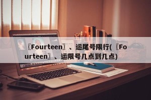 〖Fourteen〗、运尾号限行(〖Fourteen〗、运限号几点到几点)