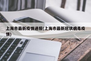上海市最新疫情通报(上海市最新冠状病毒疫情)