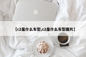 【c2是什么车型,c2是什么车型图片】