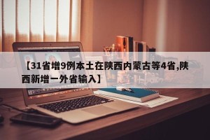 【31省增9例本土在陕西内蒙古等4省,陕西新增一外省输入】
