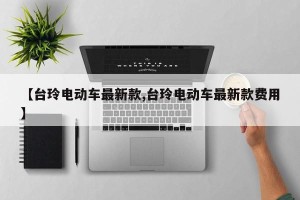 【台玲电动车最新款,台玲电动车最新款费用】
