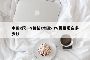 本田x尺一v价位/本田x rv费用现在多少钱