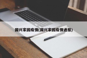 国兴家园疫情(国兴家园疫情通报)