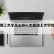 太原理工大学怎么样6(太原理工大学厉害不)