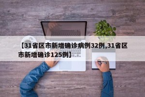 【31省区市新增确诊病例32例,31省区市新增确诊125例】