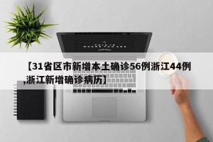 【31省区市新增本土确诊56例浙江44例,浙江新增确诊病历】