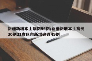 新疆新增本土病例96例/新疆新增本土病例30例31省区市新增确诊49例