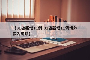 【31省新增11例,31省新增11例境外输入确诊】
