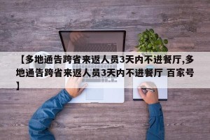 【多地通告跨省来返人员3天内不进餐厅,多地通告跨省来返人员3天内不进餐厅 百家号】