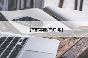 【三缸车型,三缸 车】