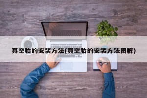 真空胎的安装方法(真空胎的安装方法图解)