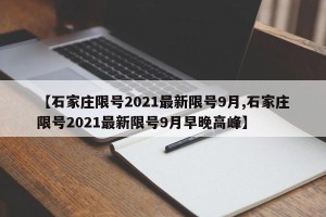 【石家庄限号2021最新限号9月,石家庄限号2021最新限号9月早晚高峰】