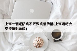 上海一酒吧防疫不严致疫情传播(上海酒吧会受疫情影响吗)