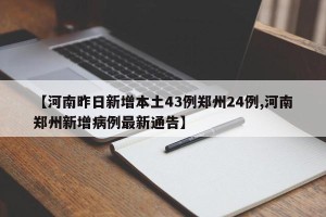 【河南昨日新增本土43例郑州24例,河南郑州新增病例最新通告】