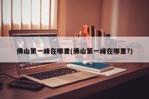 佛山第一峰在哪里(佛山第一峰在哪里?)