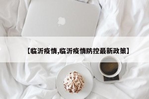 【临沂疫情,临沂疫情防控最新政策】