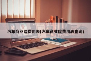 汽车商业险费用表(汽车商业险费用表查询)