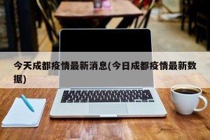 今天成都疫情最新消息(今日成都疫情最新数据)