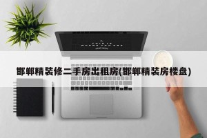 邯郸精装修二手房出租房(邯郸精装房楼盘)