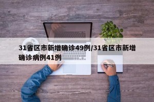 31省区市新增确诊49例/31省区市新增确诊病例41例