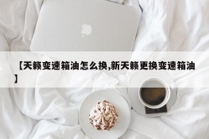 【天籁变速箱油怎么换,新天籁更换变速箱油】