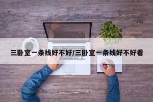 三卧室一条线好不好/三卧室一条线好不好看