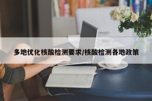 多地优化核酸检测要求/核酸检测各地政策