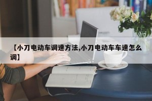 【小刀电动车调速方法,小刀电动车车速怎么调】