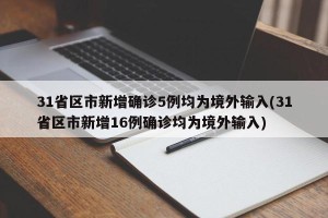 31省区市新增确诊5例均为境外输入(31省区市新增16例确诊均为境外输入)