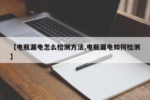 【电瓶漏电怎么检测方法,电瓶漏电如何检测】